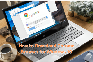 How to Download Chrome Browser for Windows 10